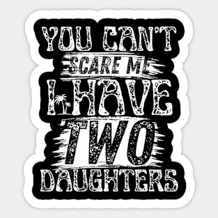 You cant scare me i have two daughters Retro Funny Dad Gift. Sticker